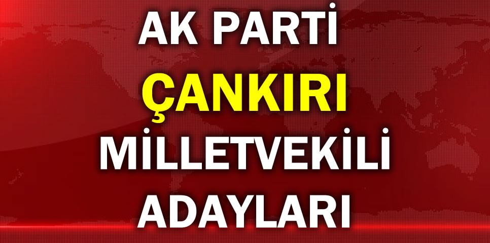 AK PARTİ ÇANKIRI MİLLETVEKİLİ ADAY LİSTESİ